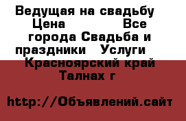 Ведущая на свадьбу › Цена ­ 15 000 - Все города Свадьба и праздники » Услуги   . Красноярский край,Талнах г.